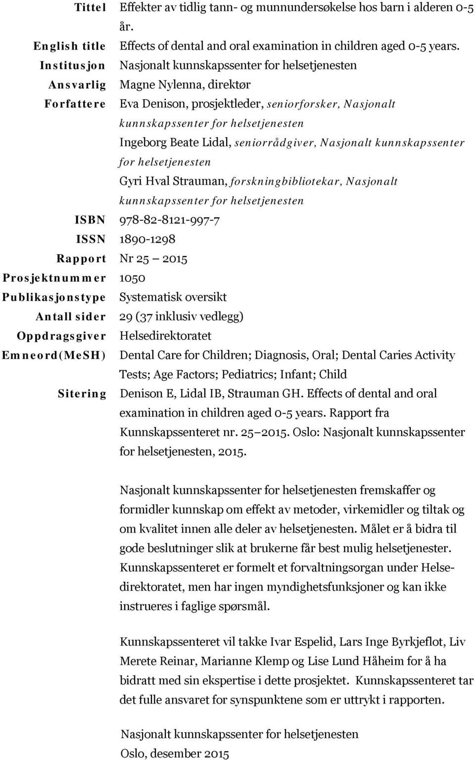 Beate Lidal, seniorrådgiver, Nasjonalt kunnskapssenter for helsetjenesten Gyri Hval Strauman, forskningbibliotekar, Nasjonalt kunnskapssenter for helsetjenesten ISBN 978-82-8121-997-7 ISSN 1890-1298