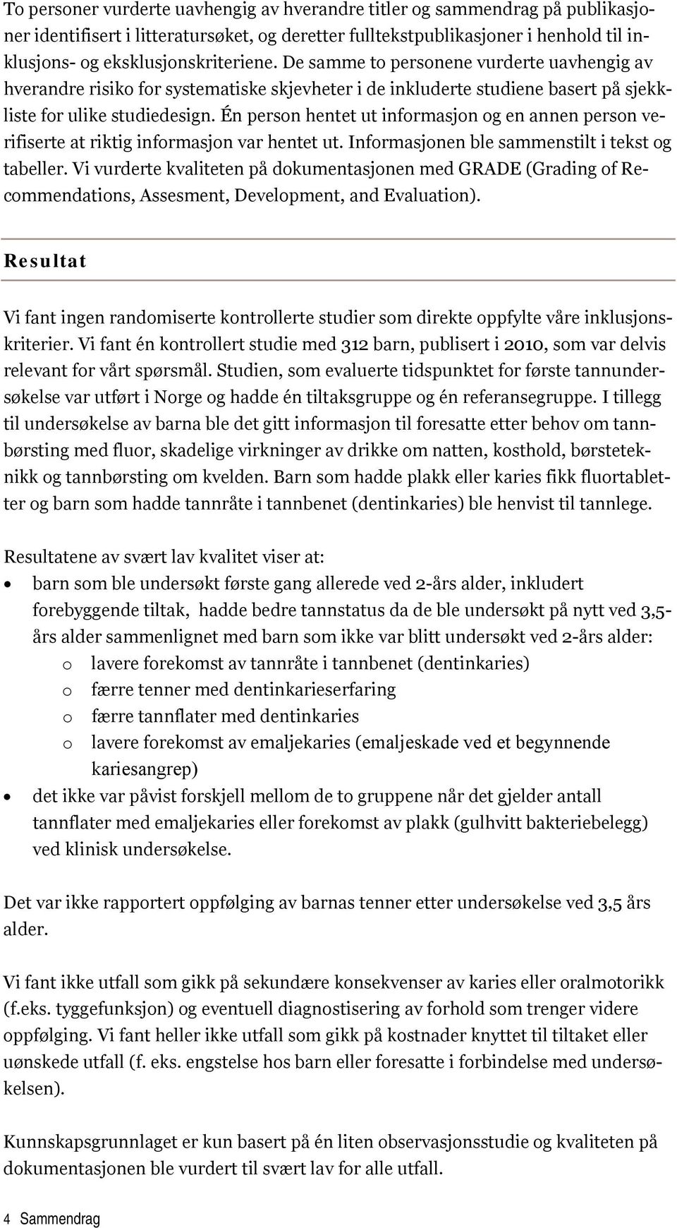 Én person hentet ut informasjon og en annen person verifiserte at riktig informasjon var hentet ut. Informasjonen ble sammenstilt i tekst og tabeller.