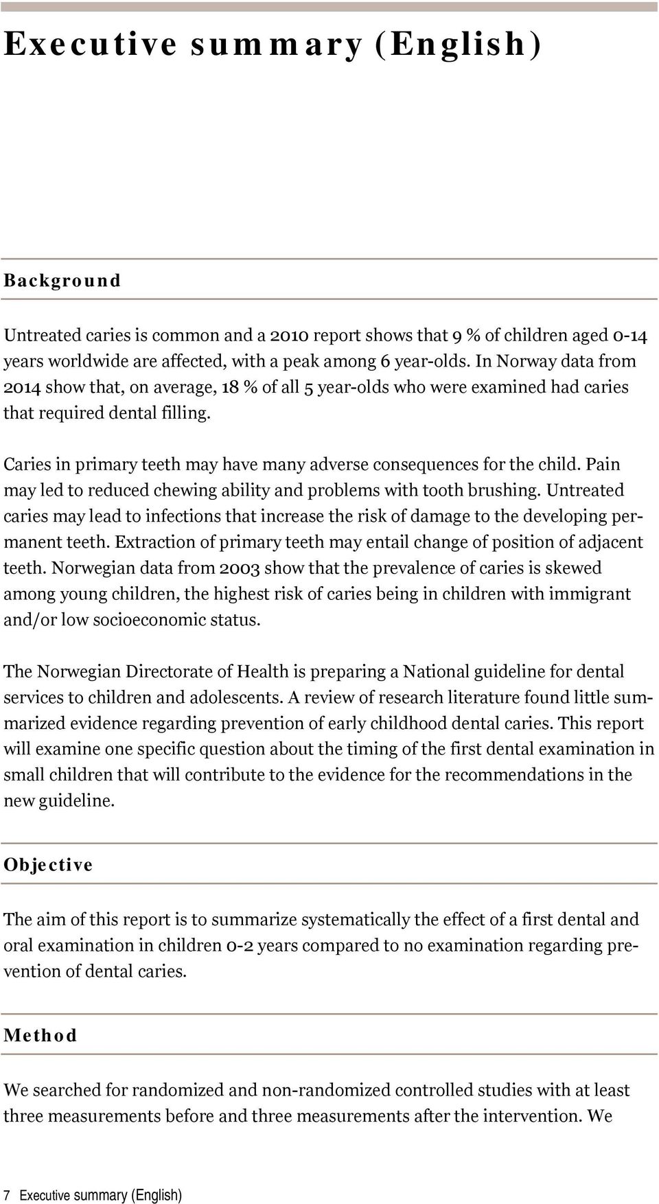 Caries in primary teeth may have many adverse consequences for the child. Pain may led to reduced chewing ability and problems with tooth brushing.