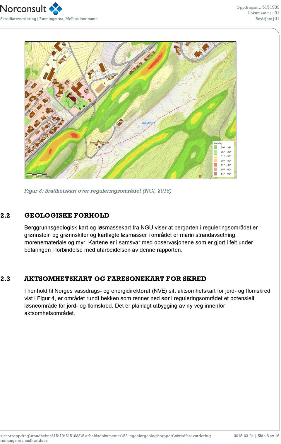 strandavsetning, morenemateriale og myr. Kartene er i samsvar med observasjonene som er gjort i felt under befaringen i forbindelse med utarbeidelsen av denne rapporten. 2.