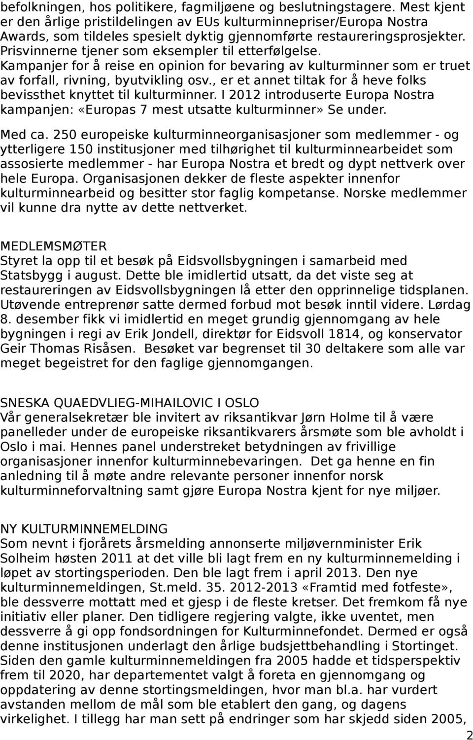 Prisvinnerne tjener som eksempler til etterfølgelse. Kampanjer for å reise en opinion for bevaring av kulturminner som er truet av forfall, rivning, byutvikling osv.