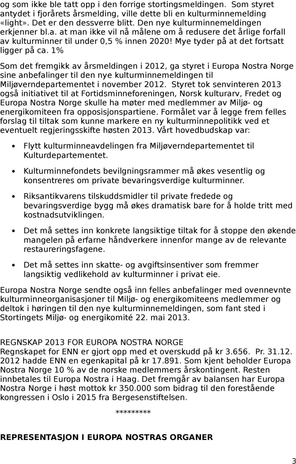 1% Som det fremgikk av årsmeldingen i 2012, ga styret i Europa Nostra Norge sine anbefalinger til den nye kulturminnemeldingen til Miljøverndepartementet i november 2012.