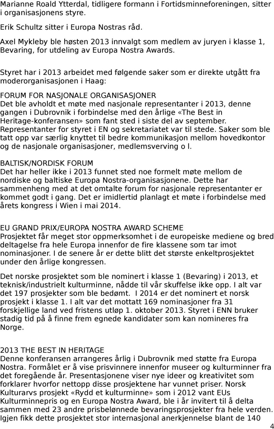 Styret har i 2013 arbeidet med følgende saker som er direkte utgått fra moderorganisasjonen i Haag: FORUM FOR NASJONALE ORGANISASJONER Det ble avholdt et møte med nasjonale representanter i 2013,