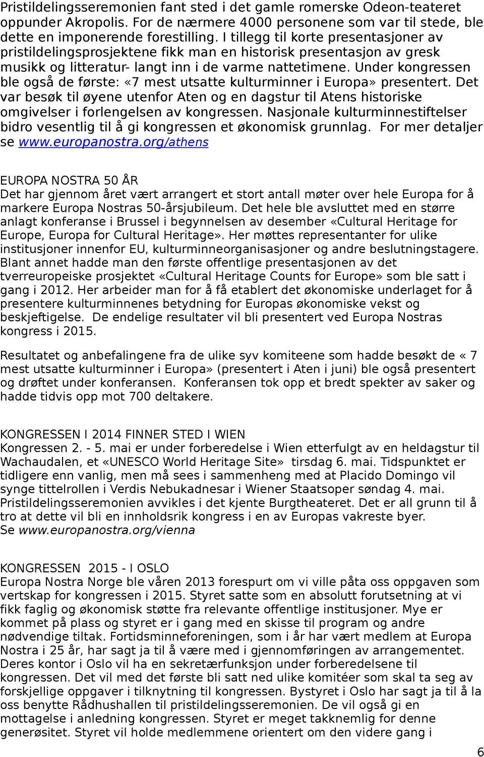 Under kongressen ble også de første: «7 mest utsatte kulturminner i Europa» presentert. Det var besøk til øyene utenfor Aten og en dagstur til Atens historiske omgivelser i forlengelsen av kongressen.