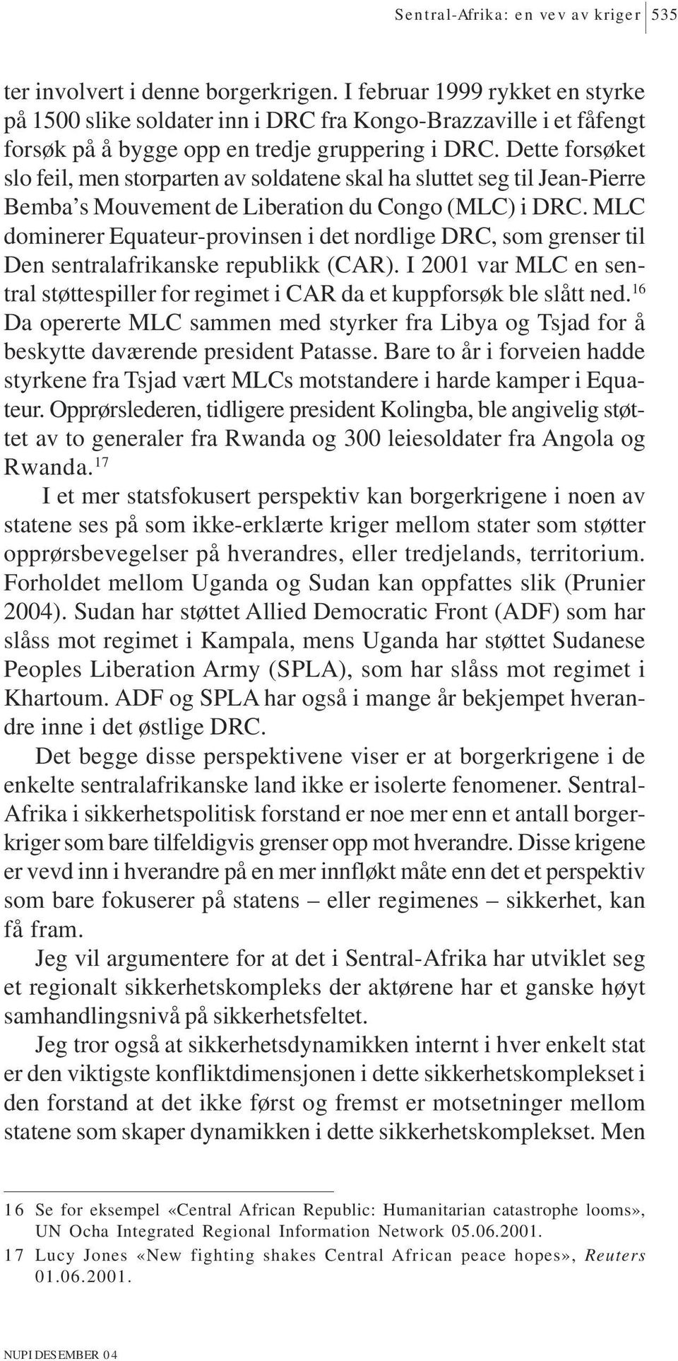 Dette forsøket slo feil, men storparten av soldatene skal ha sluttet seg til Jean-Pierre Bemba s Mouvement de Liberation du Congo (MLC) i DRC.