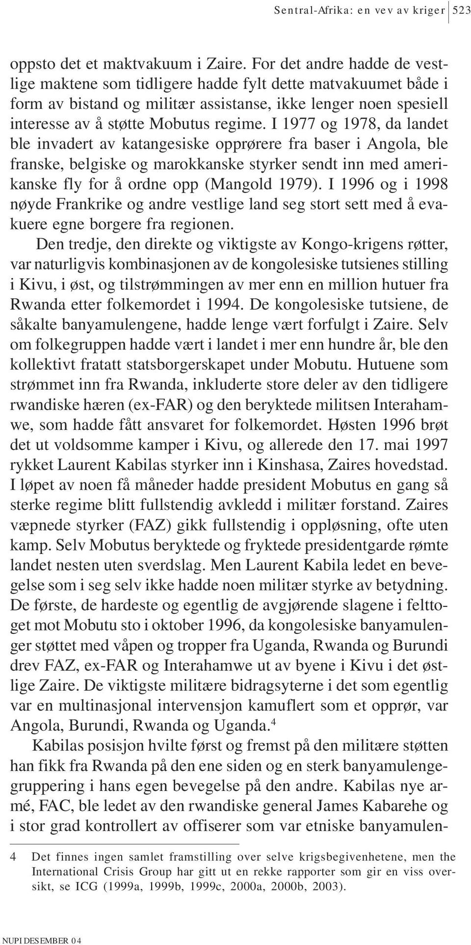 I 1977 og 1978, da landet ble invadert av katangesiske opprørere fra baser i Angola, ble franske, belgiske og marokkanske styrker sendt inn med amerikanske fly for å ordne opp (Mangold 1979).