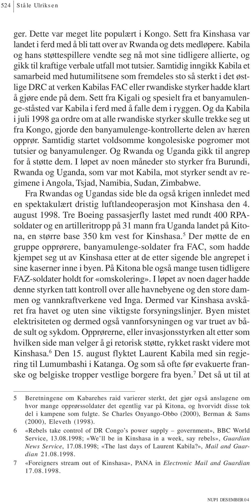 Samtidig inngikk Kabila et samarbeid med hutumilitsene som fremdeles sto så sterkt i det østlige DRC at verken Kabilas FAC eller rwandiske styrker hadde klart å gjøre ende på dem.