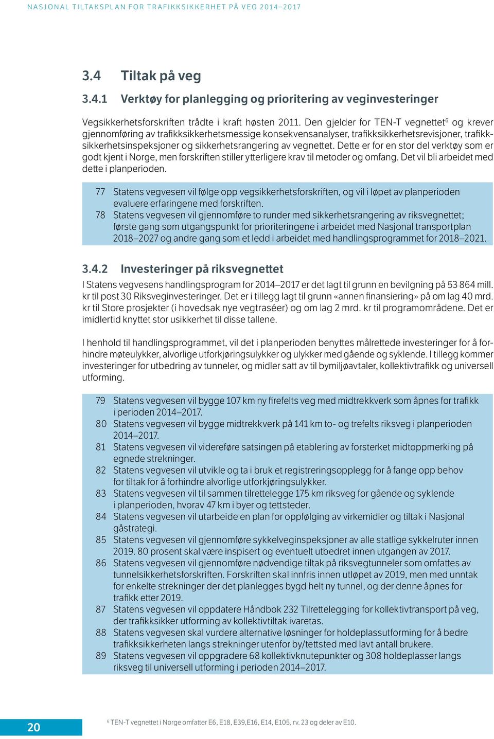 vegnettet. Dette er for en stor del verktøy som er godt kjent i Norge, men forskriften stiller ytterligere krav til metoder og omfang. Det vil bli arbeidet med dette i planperioden.