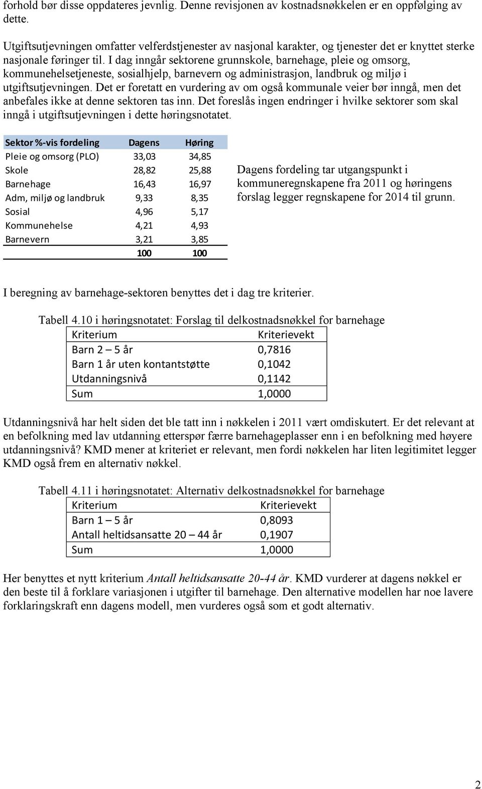 I dag inngår sektorene grunnskole, barnehage, pleie og omsorg, kommunehelsetjeneste, sosialhjelp, barnevern og administrasjon, landbruk og miljø i utgiftsutjevningen.