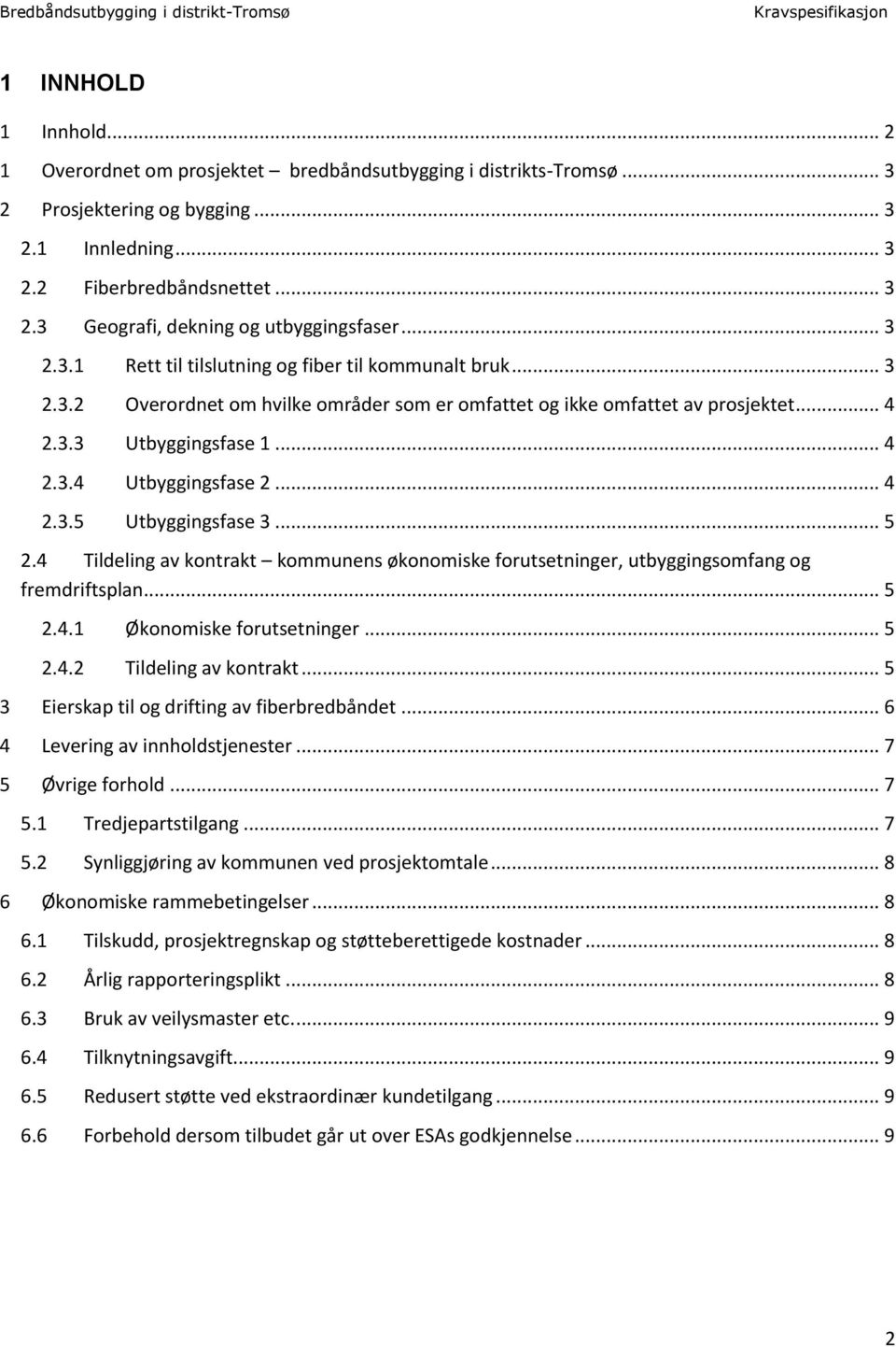 .. 4 2.3.5 Utbyggingsfase 3... 5 2.4 Tildeling av kontrakt kommunens økonomiske forutsetninger, utbyggingsomfang og fremdriftsplan... 5 2.4.1 Økonomiske forutsetninger... 5 2.4.2 Tildeling av kontrakt.