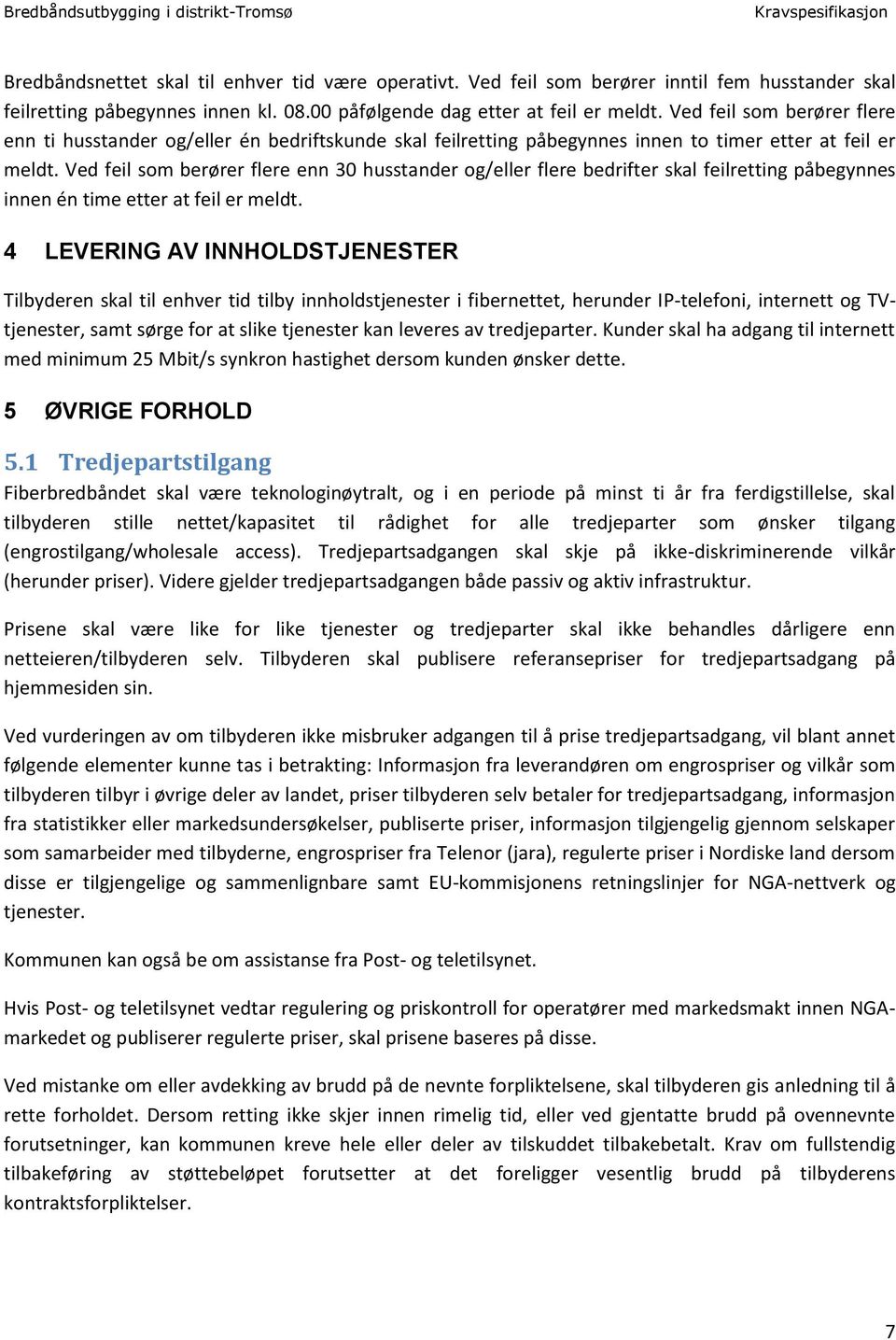 Ved feil som berører flere enn 30 husstander og/eller flere bedrifter skal feilretting påbegynnes innen én time etter at feil er meldt.