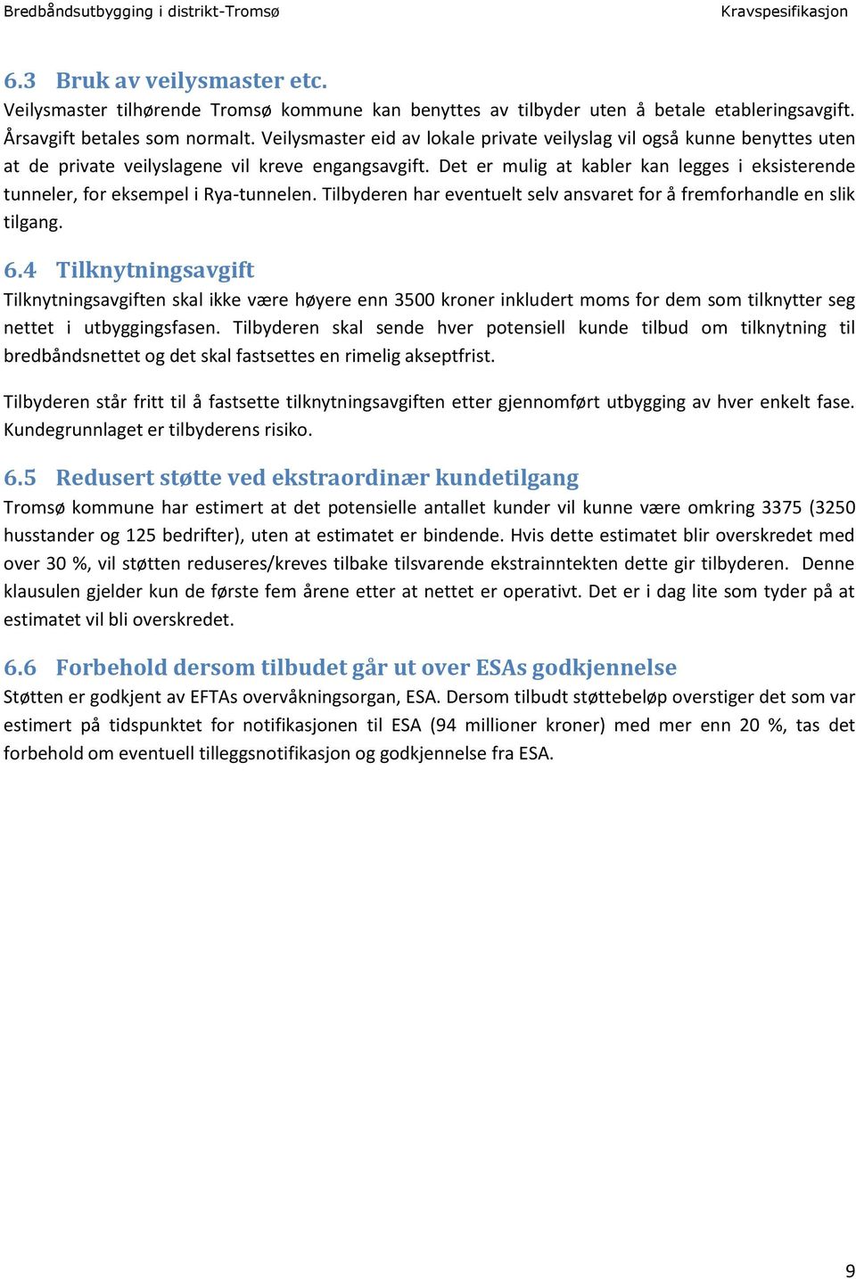 Det er mulig at kabler kan legges i eksisterende tunneler, for eksempel i Rya-tunnelen. Tilbyderen har eventuelt selv ansvaret for å fremforhandle en slik tilgang. 6.