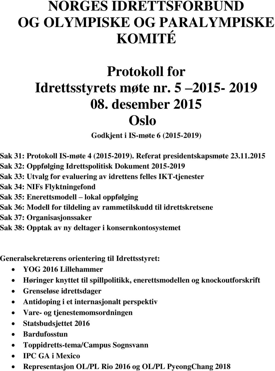 2015 Sak 32: Oppfølging Idrettspolitisk Dokument 2015-2019 Sak 33: Utvalg for evaluering av idrettens felles IKT-tjenester Sak 34: NIFs Flyktningefond Sak 35: Enerettsmodell lokal oppfølging Sak 36: