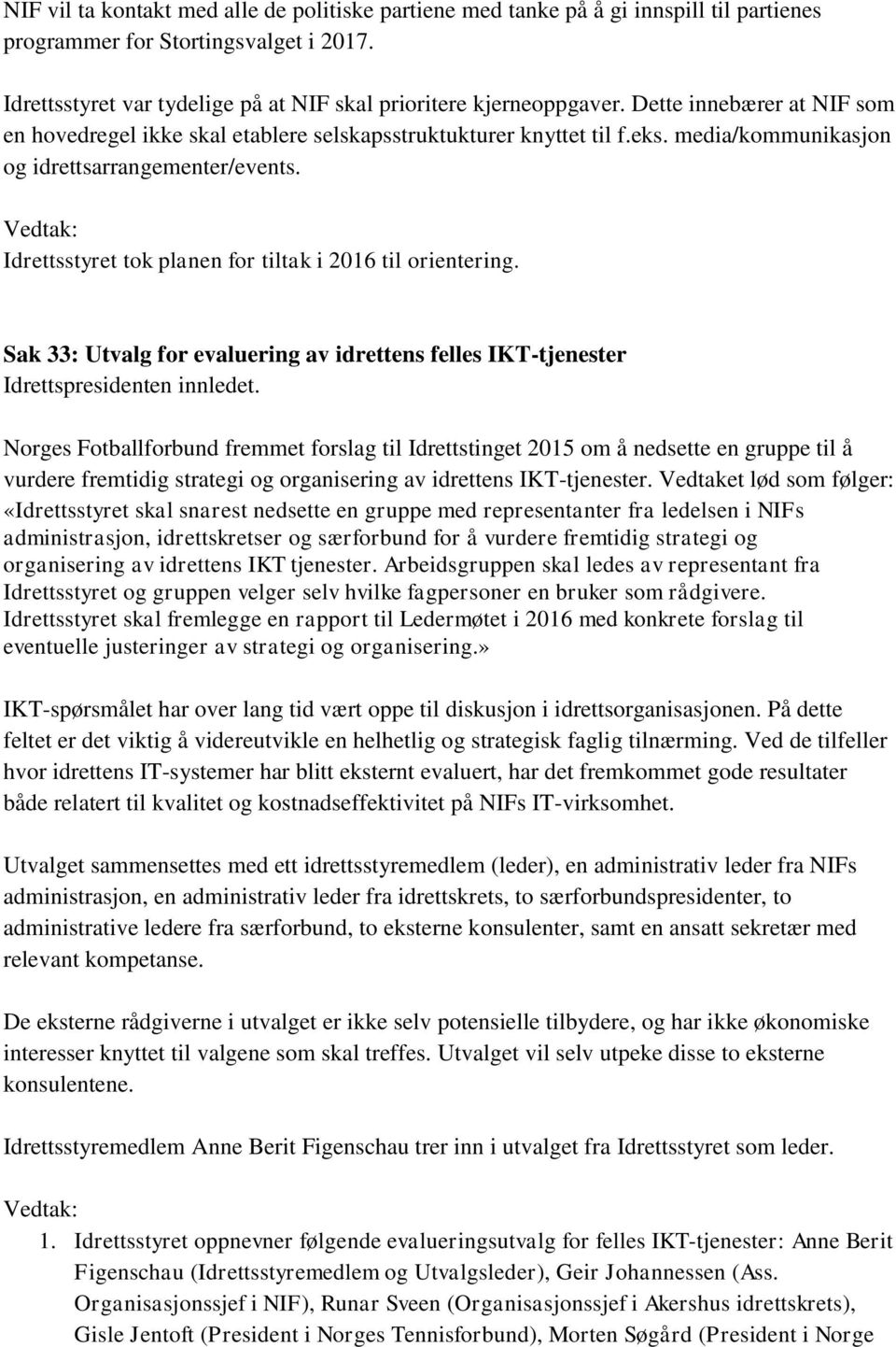 Idrettsstyret tok planen for tiltak i 2016 til orientering. Sak 33: Utvalg for evaluering av idrettens felles IKT-tjenester Idrettspresidenten innledet.