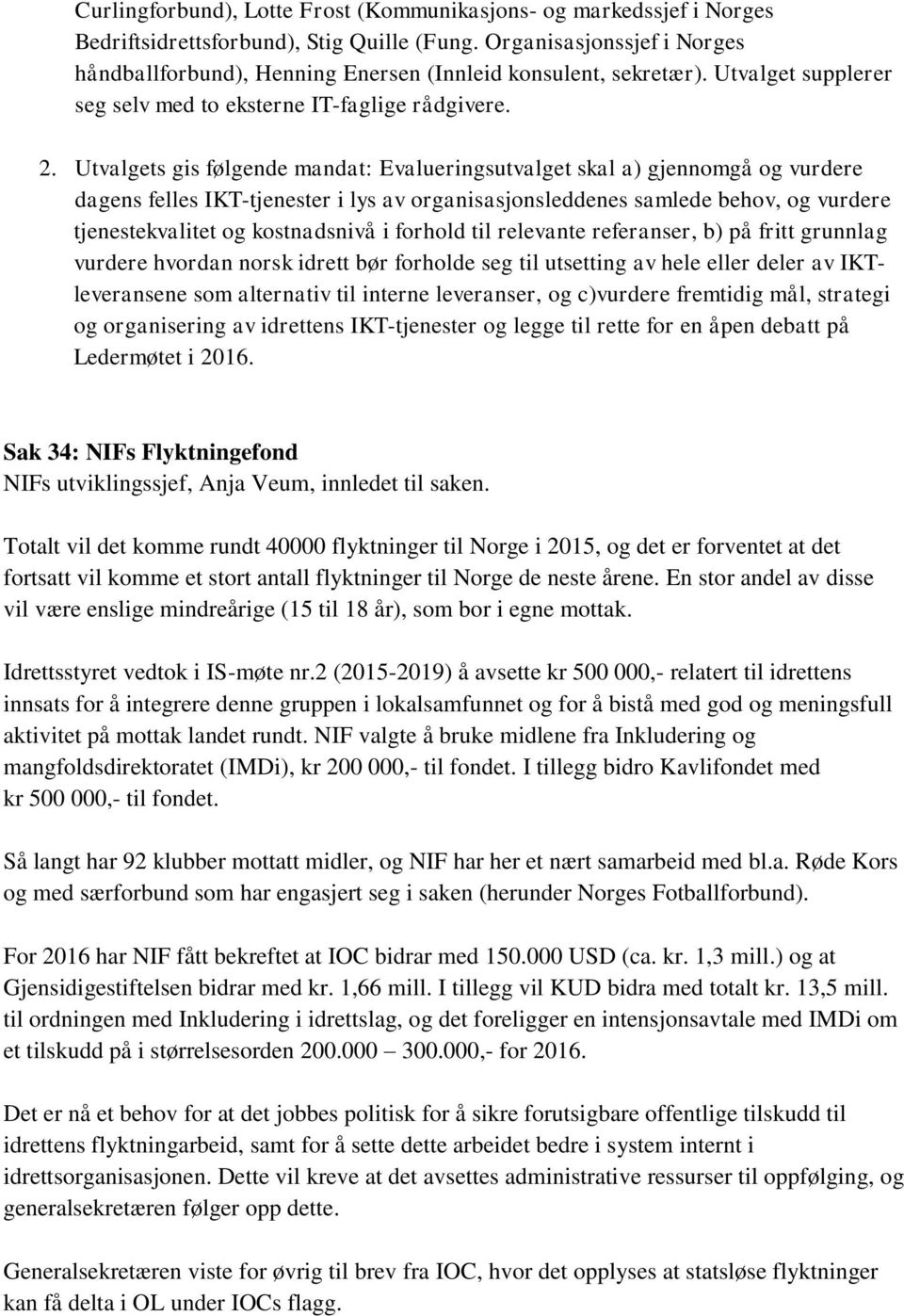 Utvalgets gis følgende mandat: Evalueringsutvalget skal a) gjennomgå og vurdere dagens felles IKT-tjenester i lys av organisasjonsleddenes samlede behov, og vurdere tjenestekvalitet og kostnadsnivå i