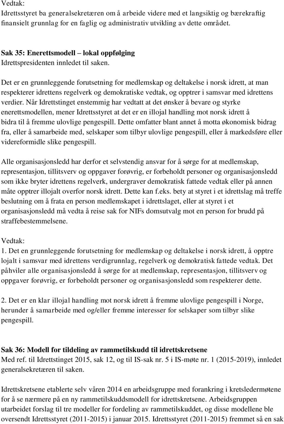 Det er en grunnleggende forutsetning for medlemskap og deltakelse i norsk idrett, at man respekterer idrettens regelverk og demokratiske vedtak, og opptrer i samsvar med idrettens verdier.