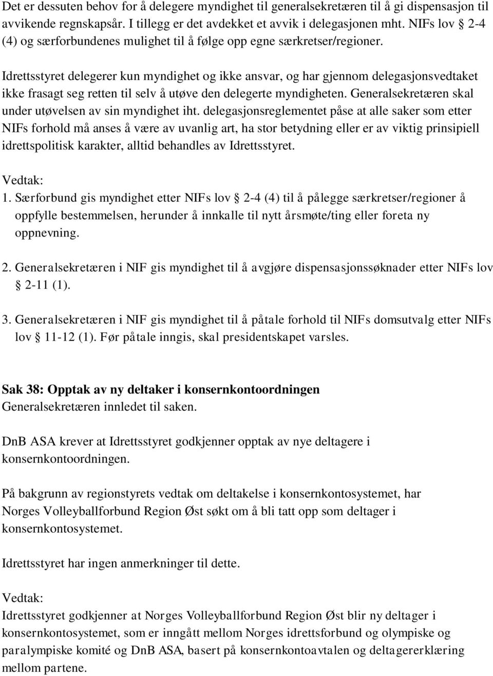 Idrettsstyret delegerer kun myndighet og ikke ansvar, og har gjennom delegasjonsvedtaket ikke frasagt seg retten til selv å utøve den delegerte myndigheten.