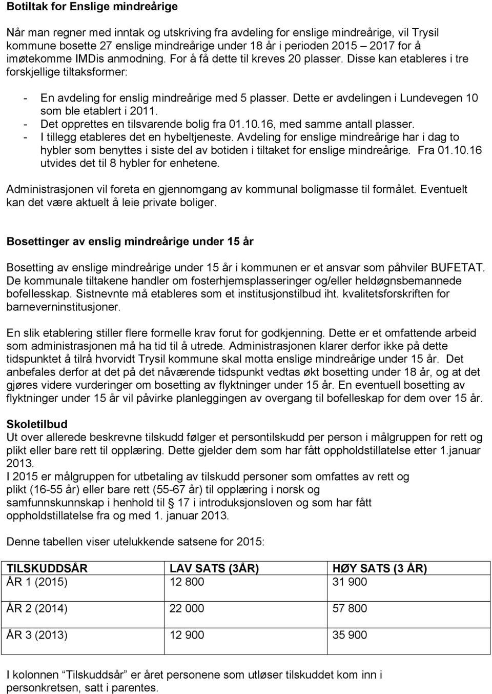 Dette er avdelingen i Lundevegen 10 som ble etablert i 2011. - Det opprettes en tilsvarende bolig fra 01.10.16, med samme antall plasser. - I tillegg etableres det en hybeltjeneste.