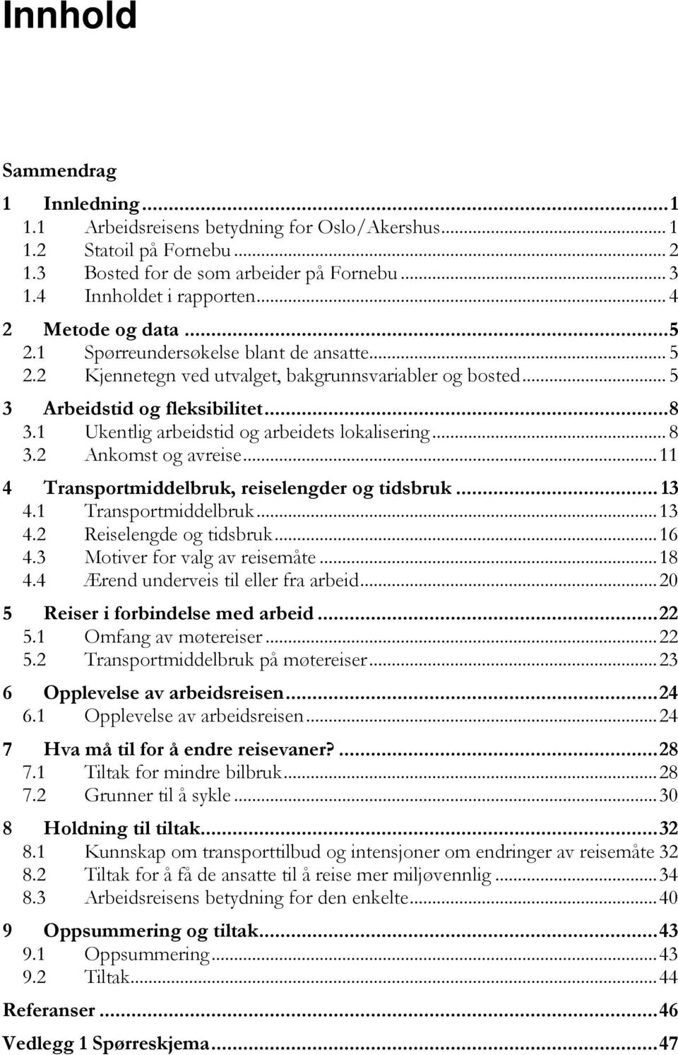 1 Ukentlig arbeidstid og arbeidets lokalisering... 8 3.2 Ankomst og avreise... 11 4 Transportmiddelbruk, reiselengder og tidsbruk... 13 4.1 Transportmiddelbruk... 13 4.2 Reiselengde og tidsbruk... 16 4.