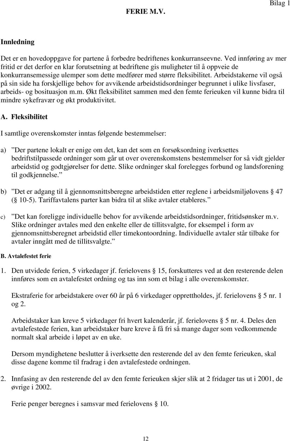 Arbeidstakerne vil også på sin side ha forskjellige behov for avvikende arbeidstidsordninger begrunnet i ulike livsfaser, arbeids- og bosituasjon m.