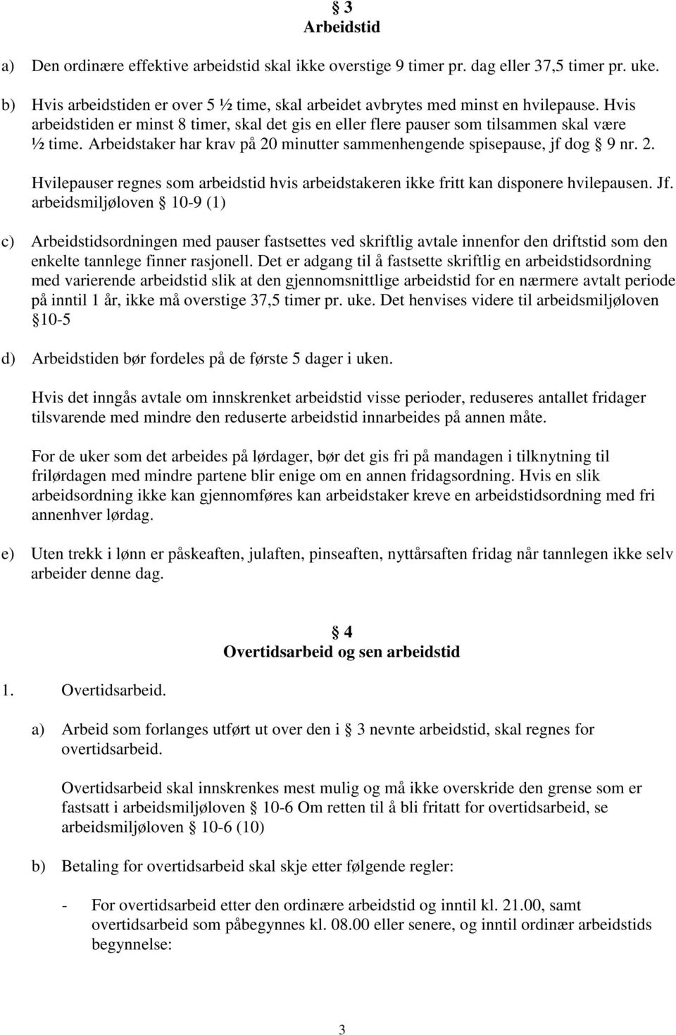 minutter sammenhengende spisepause, jf dog 9 nr. 2. Hvilepauser regnes som arbeidstid hvis arbeidstakeren ikke fritt kan disponere hvilepausen. Jf.