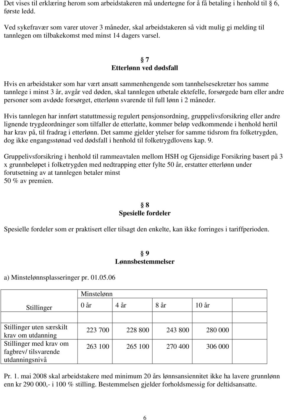 7 Etterlønn ved dødsfall Hvis en arbeidstaker som har vært ansatt sammenhengende som tannhelsesekretær hos samme tannlege i minst 3 år, avgår ved døden, skal tannlegen utbetale ektefelle, forsørgede