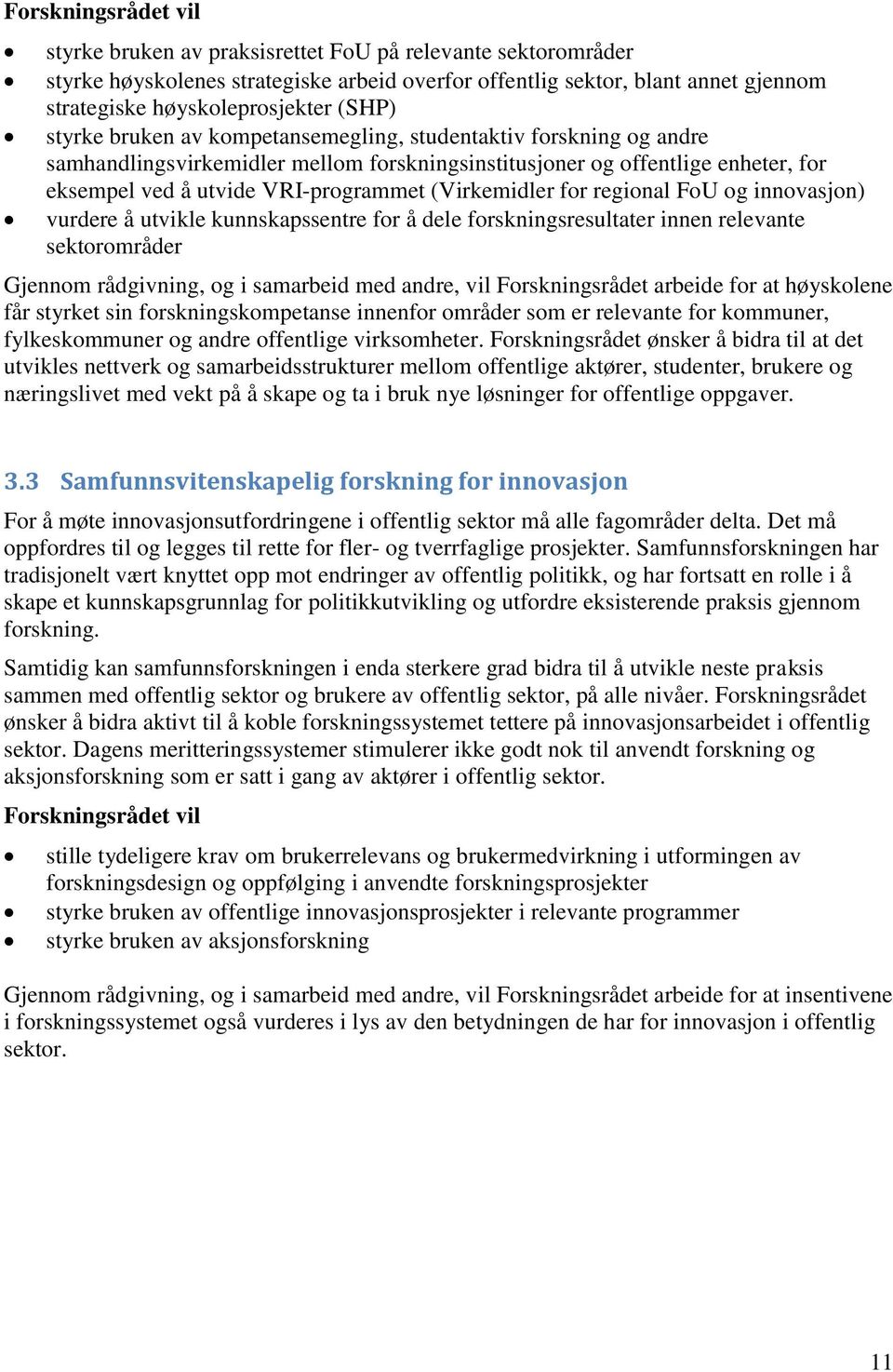 og innovasjon) vurdere å utvikle kunnskapssentre for å dele forskningsresultater innen relevante sektorområder Gjennom rådgivning, og i samarbeid med andre, vil Forskningsrådet arbeide for at