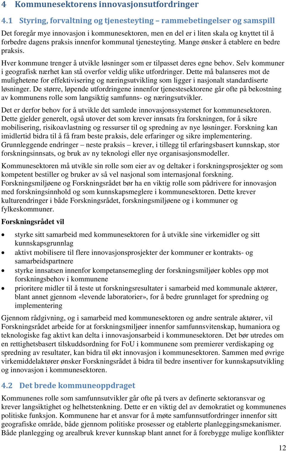 kommunal tjenesteyting. Mange ønsker å etablere en bedre praksis. Hver kommune trenger å utvikle løsninger som er tilpasset deres egne behov.