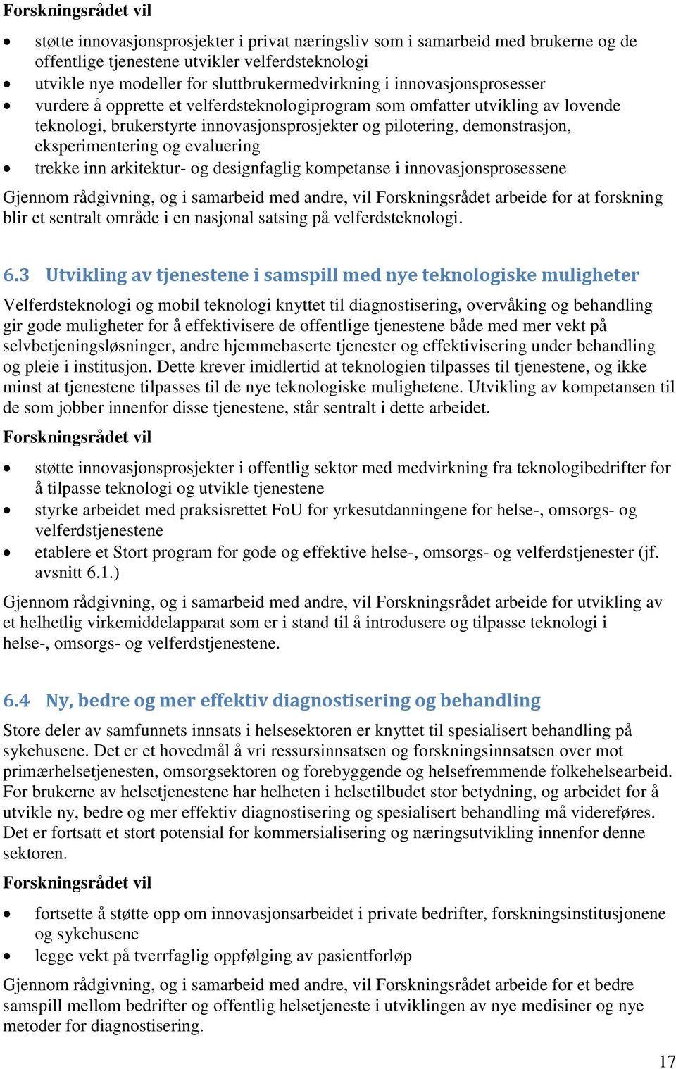 evaluering trekke inn arkitektur- og designfaglig kompetanse i innovasjonsprosessene Gjennom rådgivning, og i samarbeid med andre, vil Forskningsrådet arbeide for at forskning blir et sentralt område