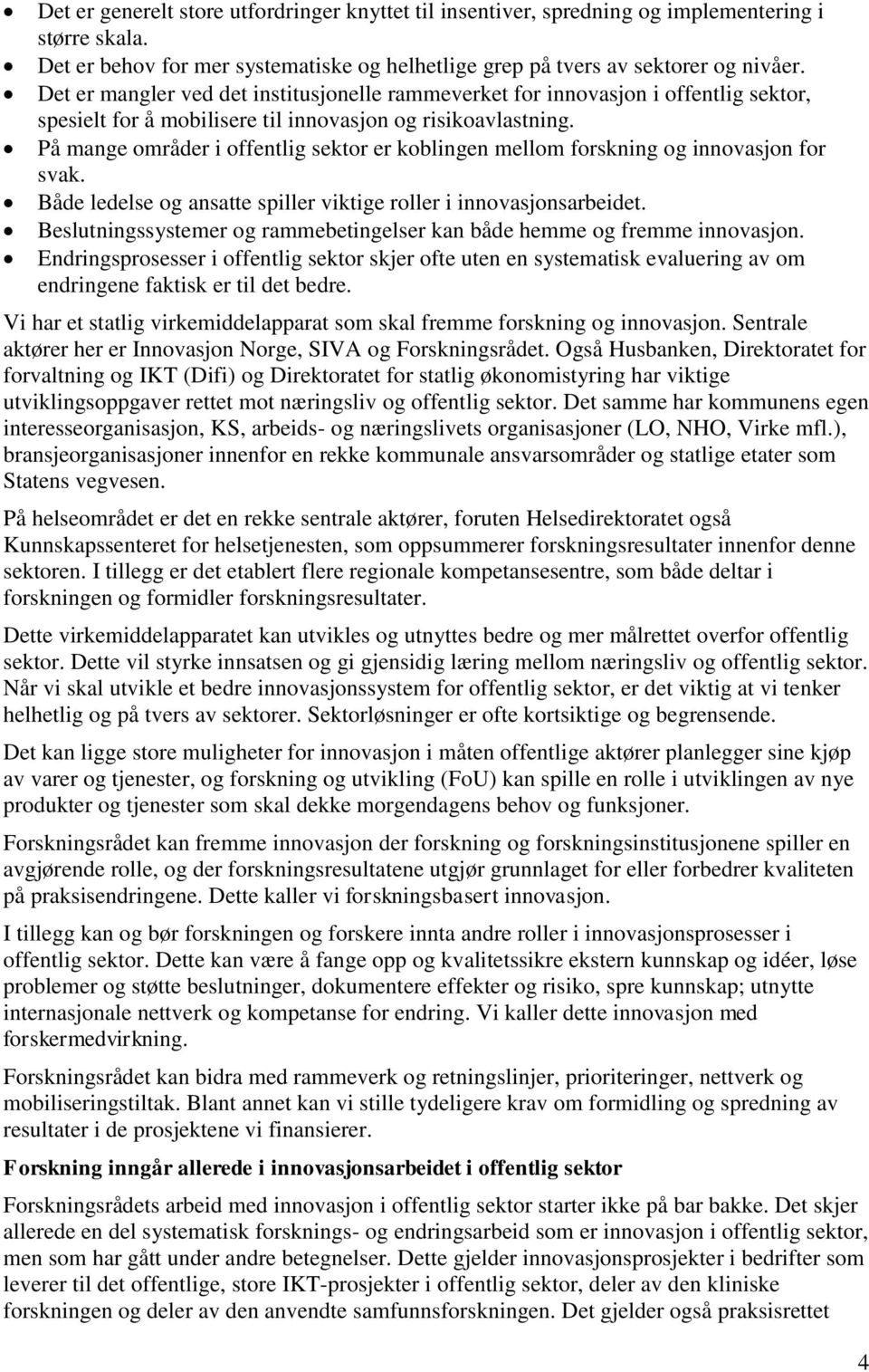 På mange områder i offentlig sektor er koblingen mellom forskning og innovasjon for svak. Både ledelse og ansatte spiller viktige roller i innovasjonsarbeidet.