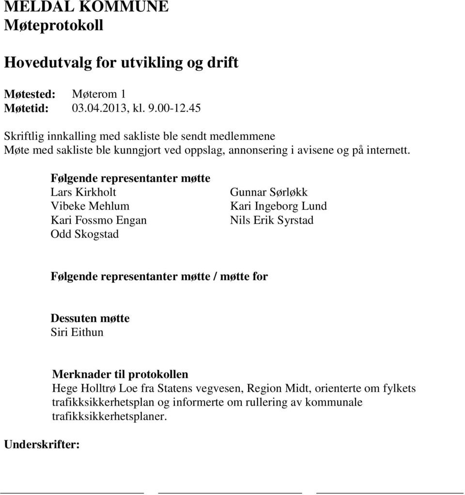 Følgende representanter møtte Lars Kirkholt Vibeke Mehlum Kari Fossmo Engan Odd Skogstad Gunnar Sørløkk Kari Ingeborg Lund Nils Erik Syrstad Følgende representanter