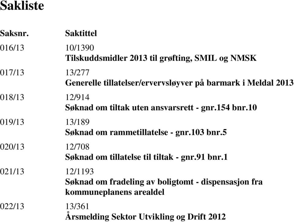 på barmark i Meldal 2013 018/13 12/914 Søknad om tiltak uten ansvarsrett - gnr.154 bnr.