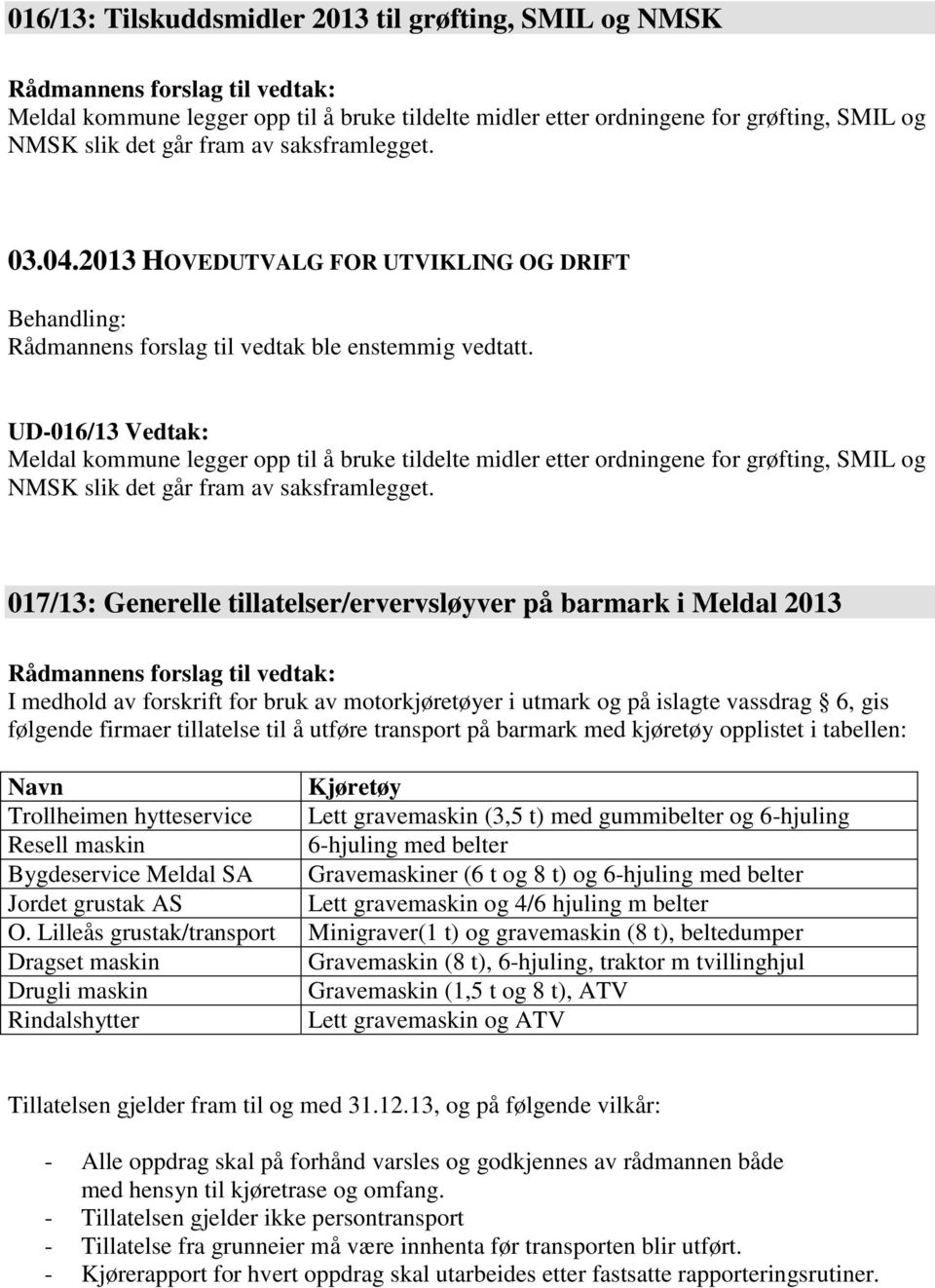 017/13: Generelle tillatelser/ervervsløyver på barmark i Meldal 2013 I medhold av forskrift for bruk av motorkjøretøyer i utmark og på islagte vassdrag 6, gis følgende firmaer tillatelse til å utføre