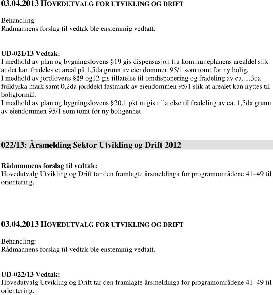 I medhold av plan og bygningslovens 20.1 pkt m gis tillatelse til fradeling av ca. 1,5da grunn av eiendommen 95/1 som tomt for ny boligenhet.