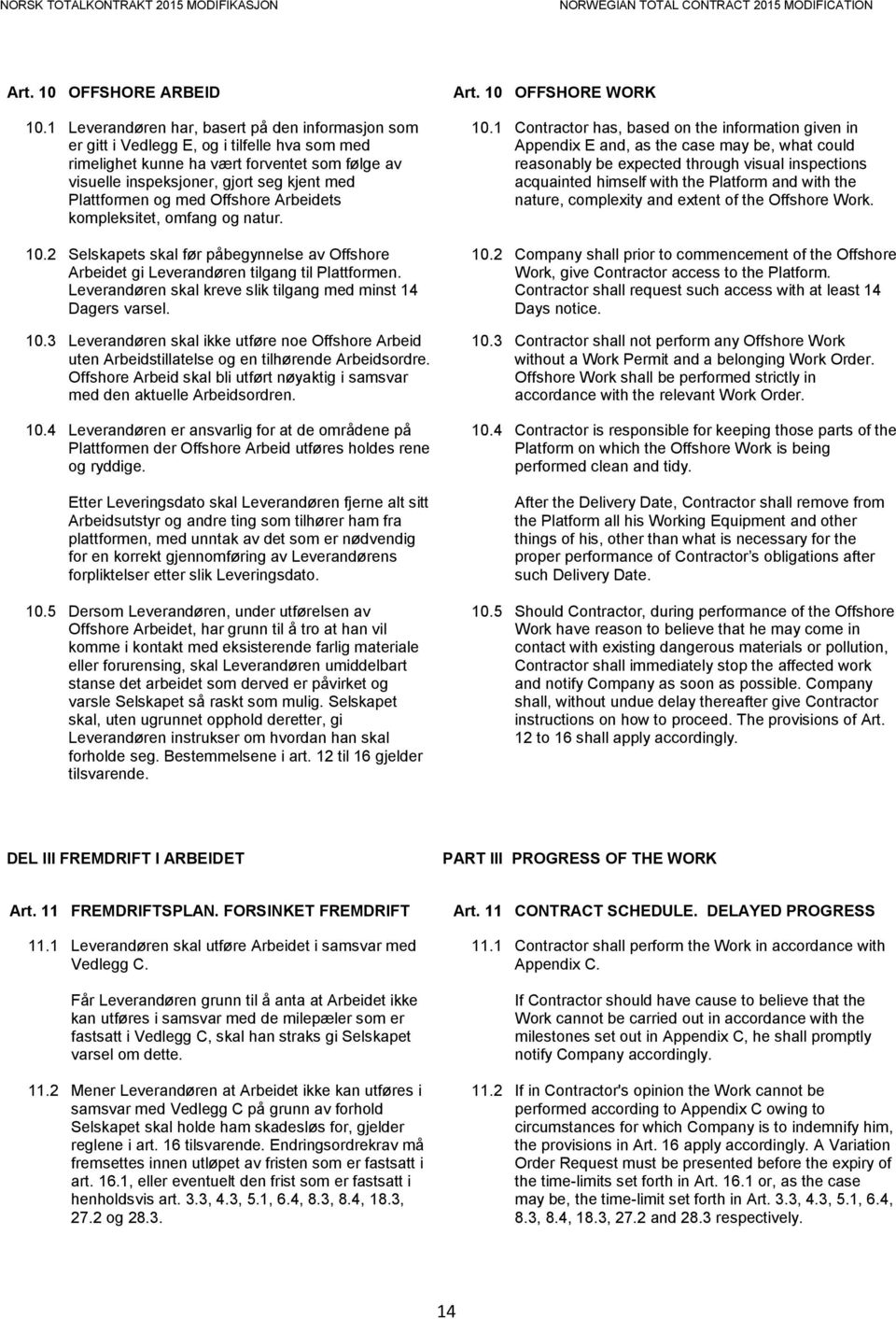 og med Offshore Arbeidets kompleksitet, omfang og natur. 10.2 Selskapets skal før påbegynnelse av Offshore Arbeidet gi Leverandøren tilgang til Plattformen.