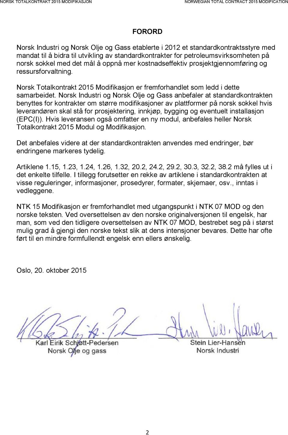 Norsk Industri og Norsk Olje og Gass anbefaler at standardkontrakten benyttes for kontrakter om større modifikasjoner av plattformer på norsk sokkel hvis leverandøren skal stå for prosjektering,
