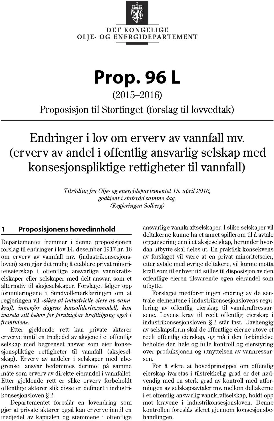 (Regjeringen Solberg) 1 Proposisjonens hovedinnhold Departementet fremmer i denne proposisjonen forslag til endringer i lov 14. desember 1917 nr. 16 om erverv av vannfall mv.