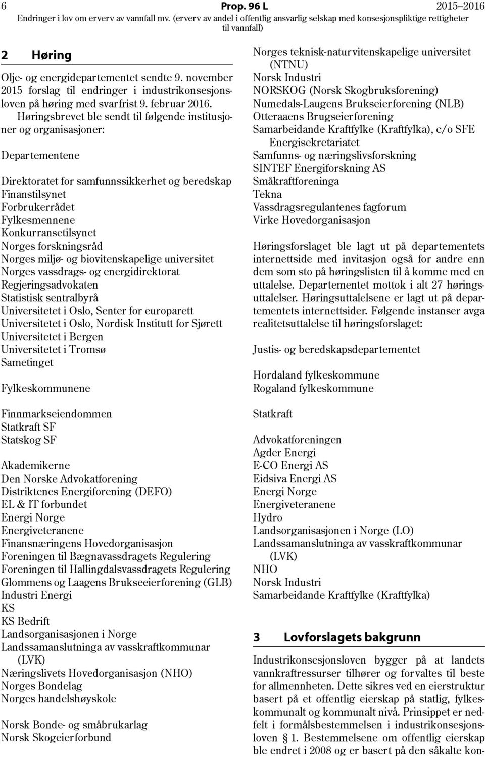 Norges forskningsråd Norges miljø- og biovitenskapelige universitet Norges vassdrags- og energidirektorat Regjeringsadvokaten Statistisk sentralbyrå Universitetet i Oslo, Senter for europarett