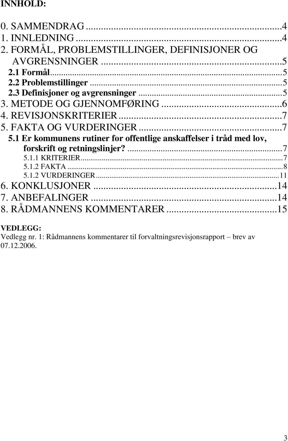 FAKTA OG VURDERINGER...7 5.1 Er kommunens rutiner for offentlige anskaffelser i tråd med lov, forskrift og retningslinjer?... 7 5.1.1 KRITERIER... 7 5.1.2 FAKTA.