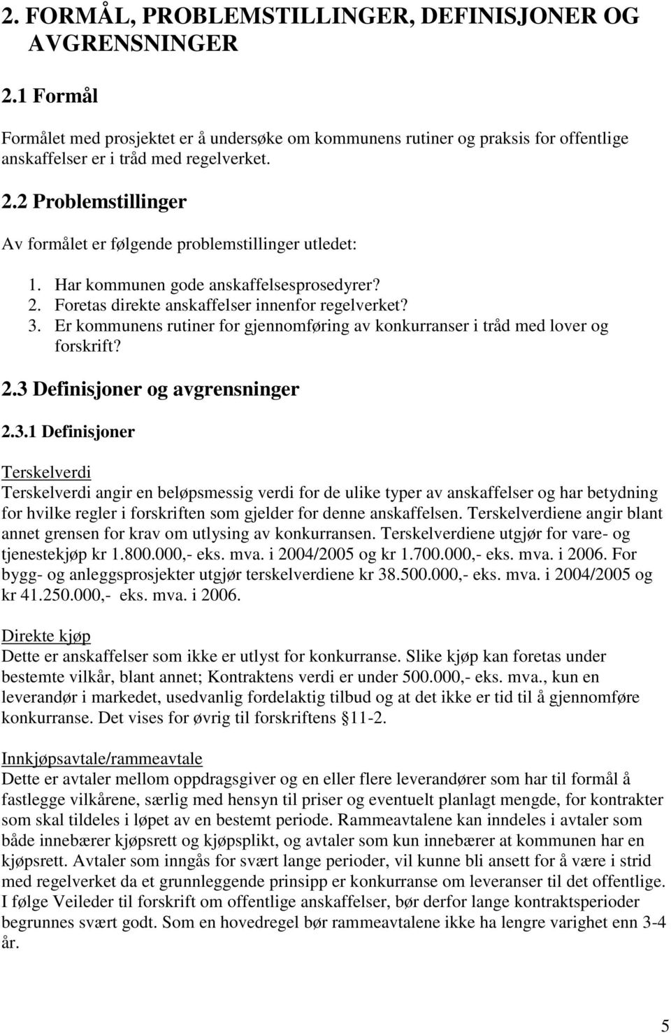 3.1 Definisjoner Terskelverdi Terskelverdi angir en beløpsmessig verdi for de ulike typer av anskaffelser og har betydning for hvilke regler i forskriften som gjelder for denne anskaffelsen.