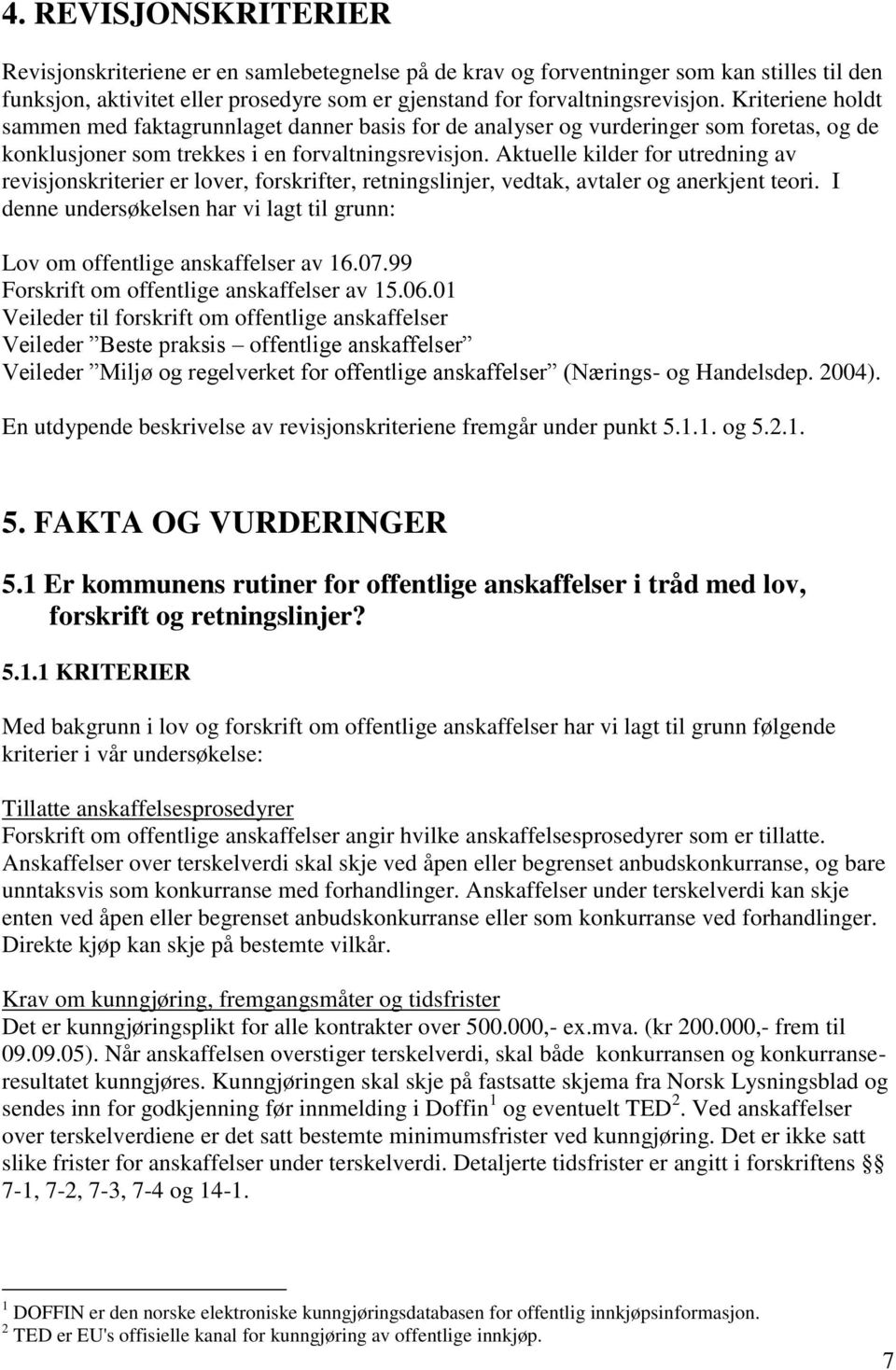 Aktuelle kilder for utredning av revisjonskriterier er lover, forskrifter, retningslinjer, vedtak, avtaler og anerkjent teori.