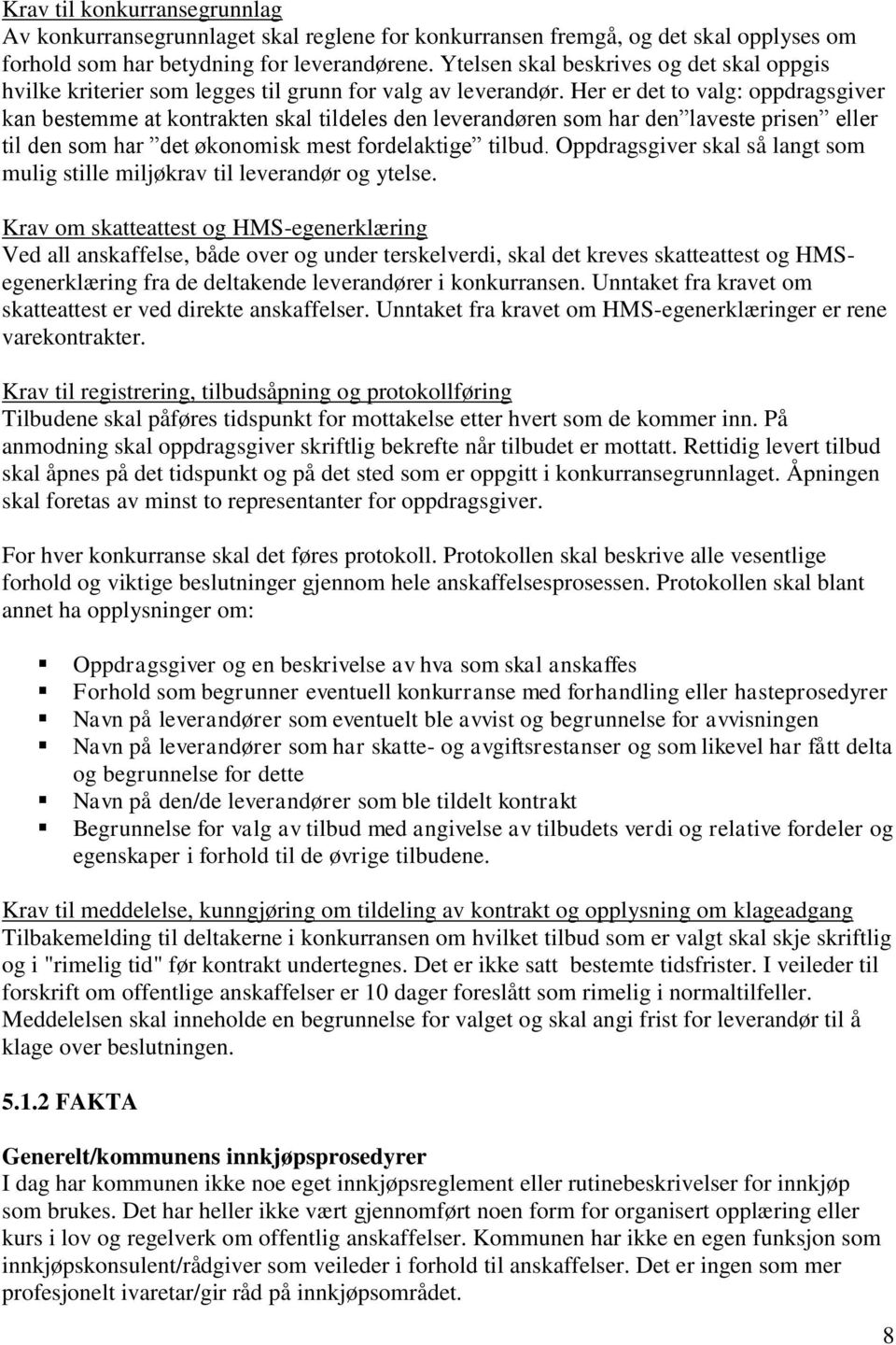 Her er det to valg: oppdragsgiver kan bestemme at kontrakten skal tildeles den leverandøren som har den laveste prisen eller til den som har det økonomisk mest fordelaktige tilbud.