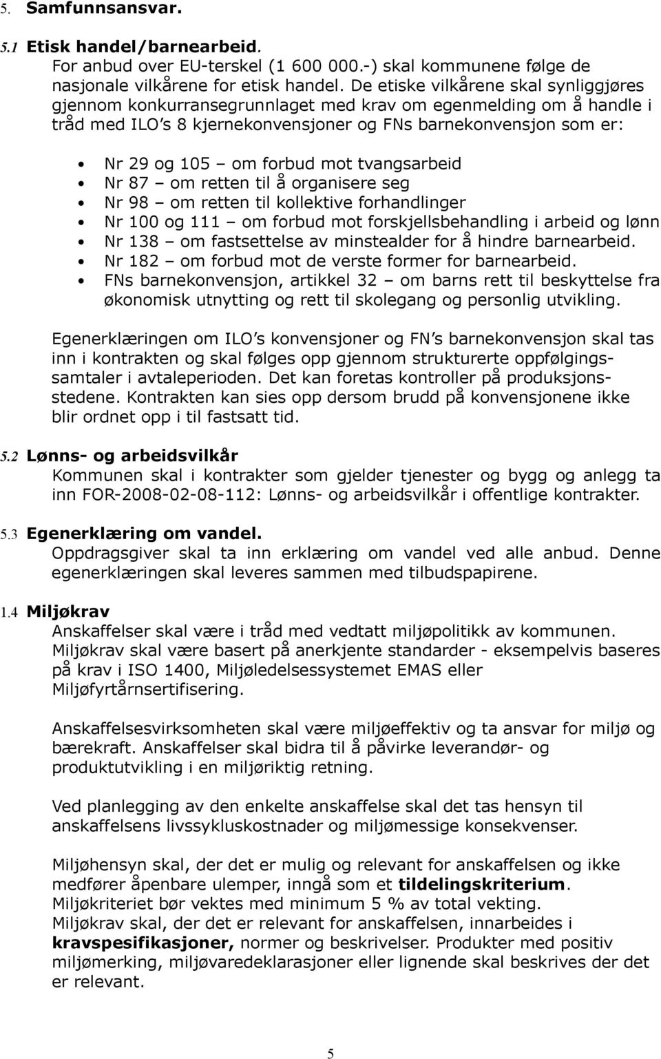 tvangsarbeid Nr 87 om retten til å organisere seg Nr 98 om retten til kollektive forhandlinger Nr 100 og 111 om forbud mot forskjellsbehandling i arbeid og lønn Nr 138 om fastsettelse av minstealder