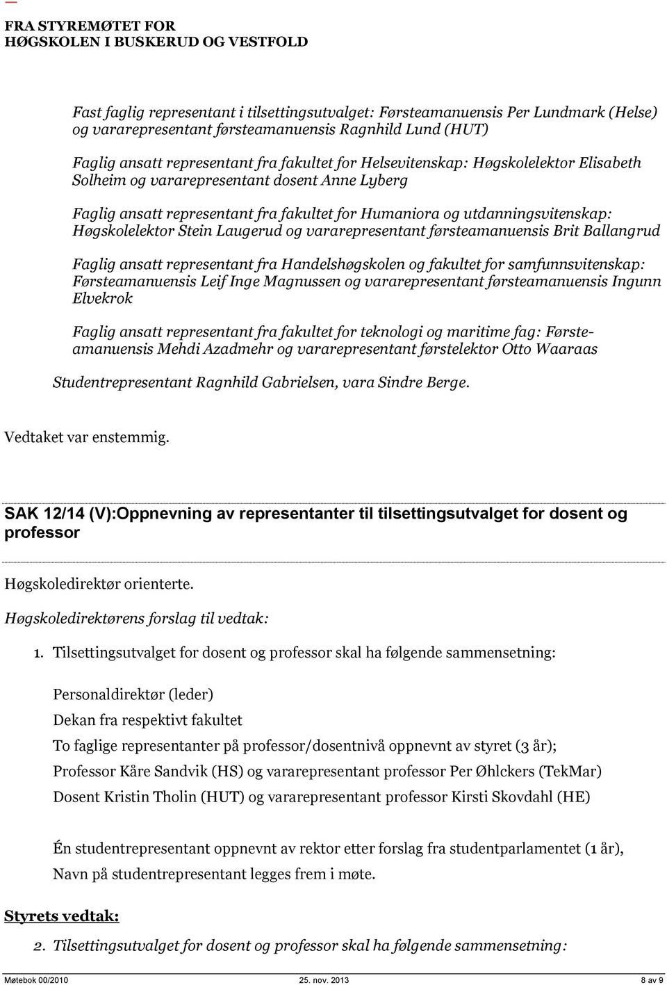 vararepresentant førsteamanuensis Brit Ballangrud Faglig ansatt representant fra Handelshøgskolen og fakultet for samfunnsvitenskap: Førsteamanuensis Leif Inge Magnussen og vararepresentant