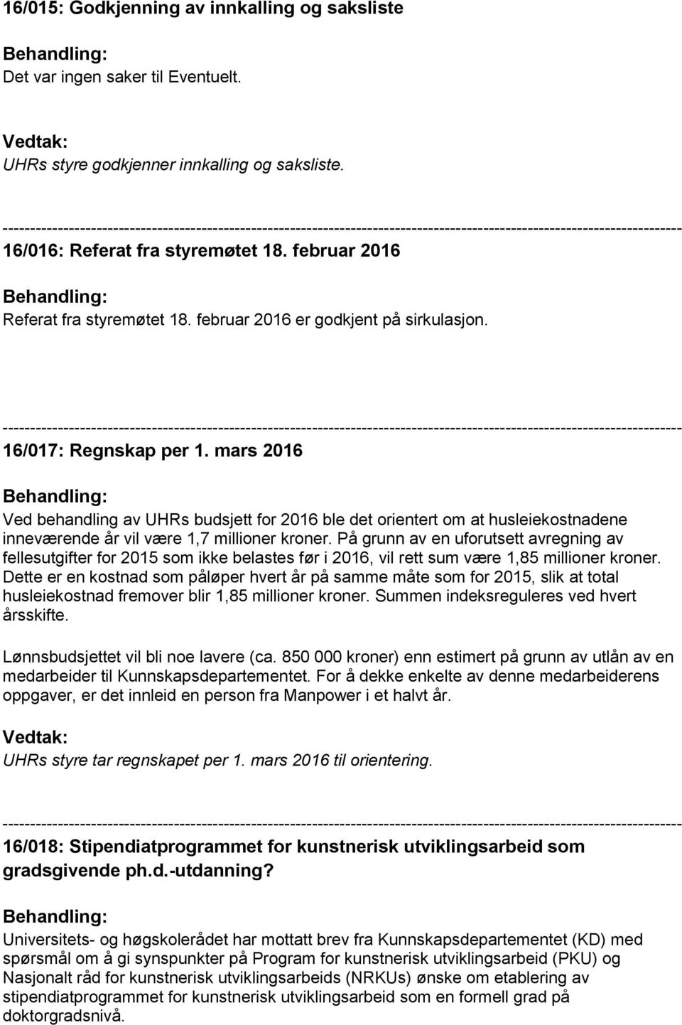 mars 2016 Ved behandling av UHRs budsjett for 2016 ble det orientert om at husleiekostnadene inneværende år vil være 1,7 millioner kroner.