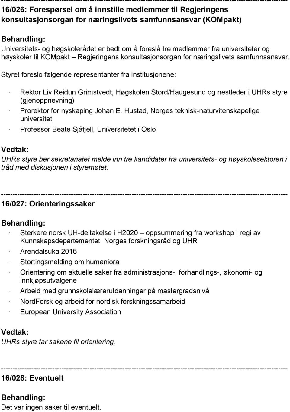 Styret foreslo følgende representanter fra institusjonene: Rektor Liv Reidun Grimstvedt, Høgskolen Stord/Haugesund og nestleder i UHRs styre (gjenoppnevning) Prorektor for nyskaping Johan E.