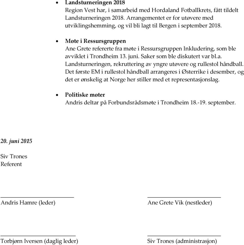 Møte i Ressursgruppen Ane Grete refererte fra møte i Ressursgruppen Inkludering, som ble avviklet i Trondheim 13. juni. Saker som ble diskutert var bl.a. Landsturneringen, rekruttering av yngre utøvere og rullestol håndball.