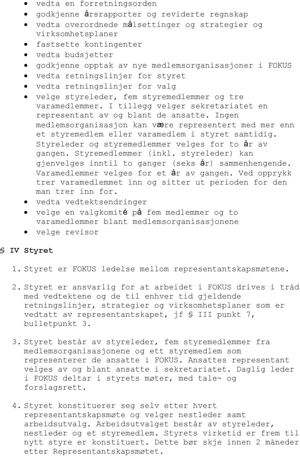 I tillegg velger sekretariatet en representant av og blant de ansatte. Ingen medlemsorganisasjon kan være representert med mer enn et styremedlem eller varamedlem i styret samtidig.