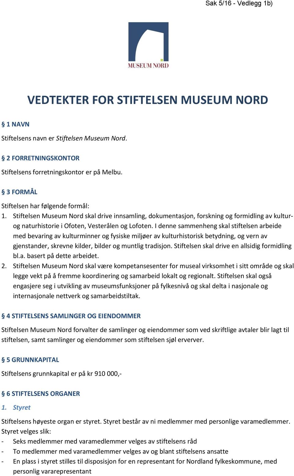 I denne sammenheng skal stiftelsen arbeide med bevaring av kulturminner og fysiske miljøer av kulturhistorisk betydning, og vern av gjenstander, skrevne kilder, bilder og muntlig tradisjon.