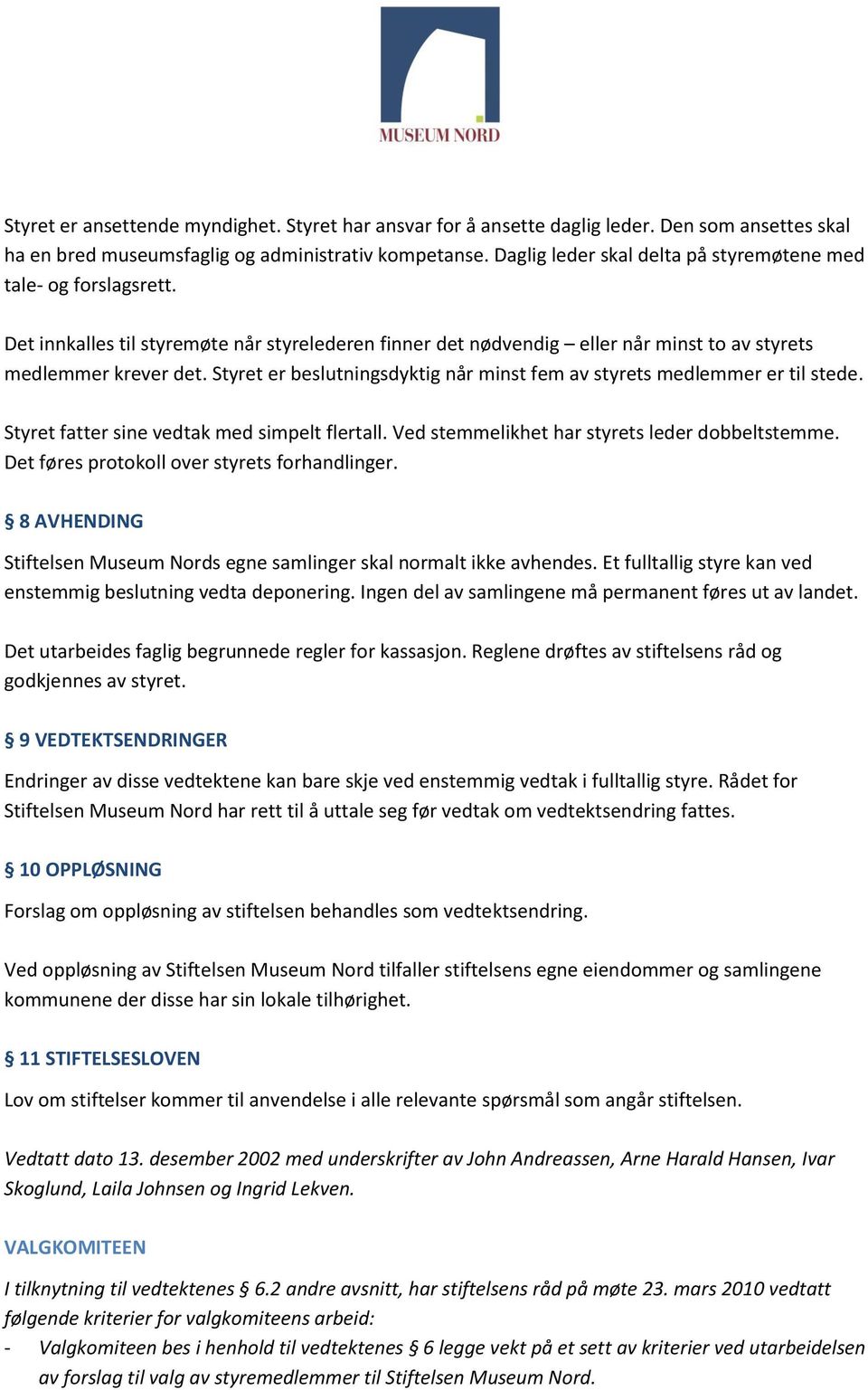 Styret er beslutningsdyktig når minst fem av styrets medlemmer er til stede. Styret fatter sine vedtak med simpelt flertall. Ved stemmelikhet har styrets leder dobbeltstemme.